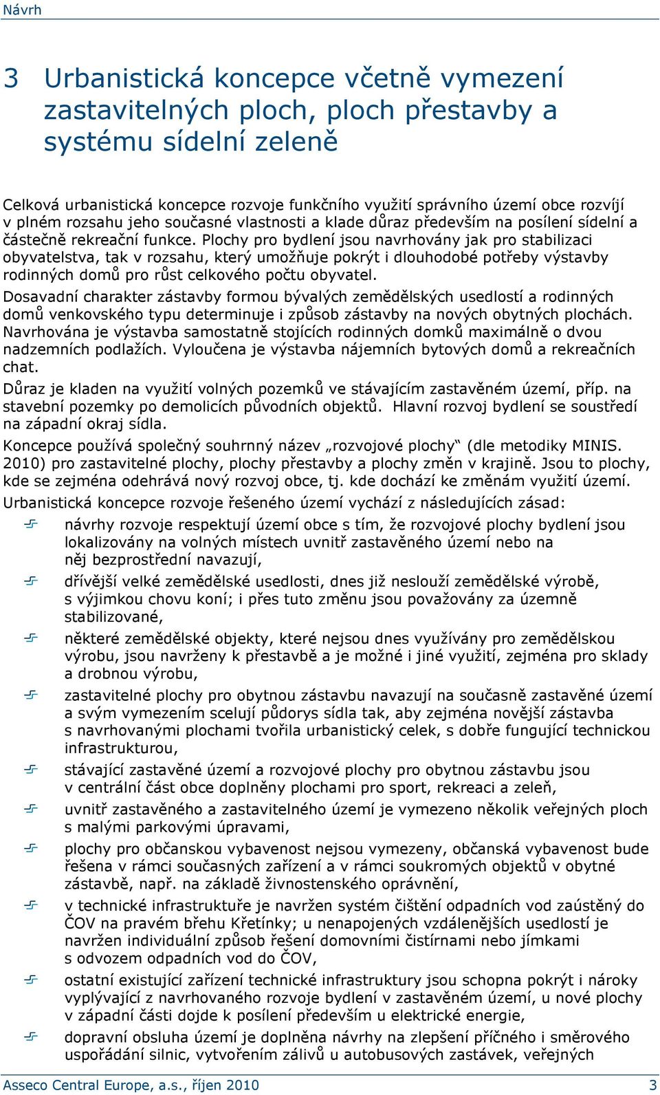 Plochy pro bydlení jsou navrhovány jak pro stabilizaci obyvatelstva, tak v rozsahu, který umožňuje pokrýt i dlouhodobé potřeby výstavby rodinných domů pro růst celkového počtu obyvatel.