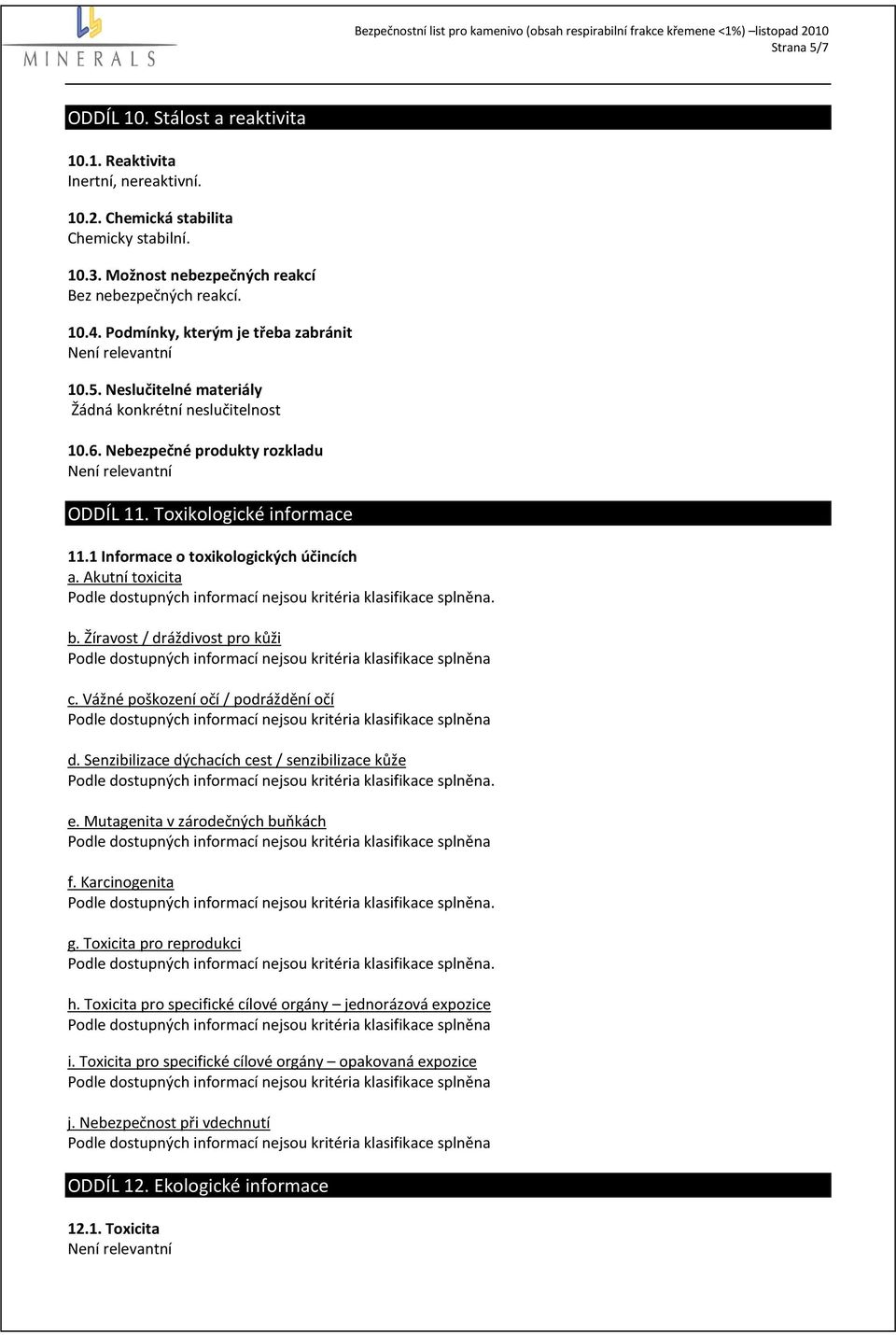 1 Informace o toxikologických účincích a. Akutní toxicita. b. Žíravost / dráždivost pro kůži c. Vážné poškození očí / podráždění očí d. Senzibilizace dýchacích cest / senzibilizace kůže. e.