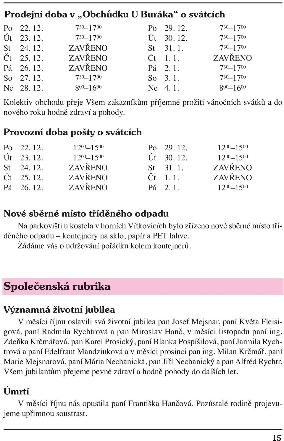 Provozní doba pošty o svátcích Po 22. 12. 12 00 15 00 Út 23. 12. 12 00 15 00 St 24. 12. ZAVŘENO Čt 25. 12. ZAVŘENO Pá 26. 12. ZAVŘENO Po 29. 12. 12 00 15 00 Út 30. 12. 12 00 15 00 St 31. 1. ZAVŘENO Čt 1.