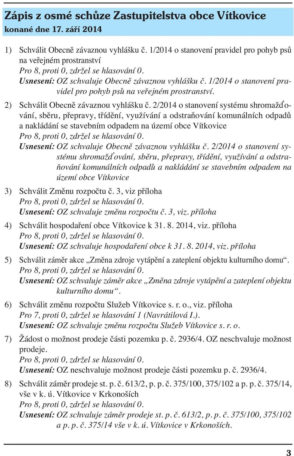 1/2014 o stanovení pravidel pro pohyb psů na veřejném prostranství. 2) Schválit Obecně závaznou vyhlášku č.