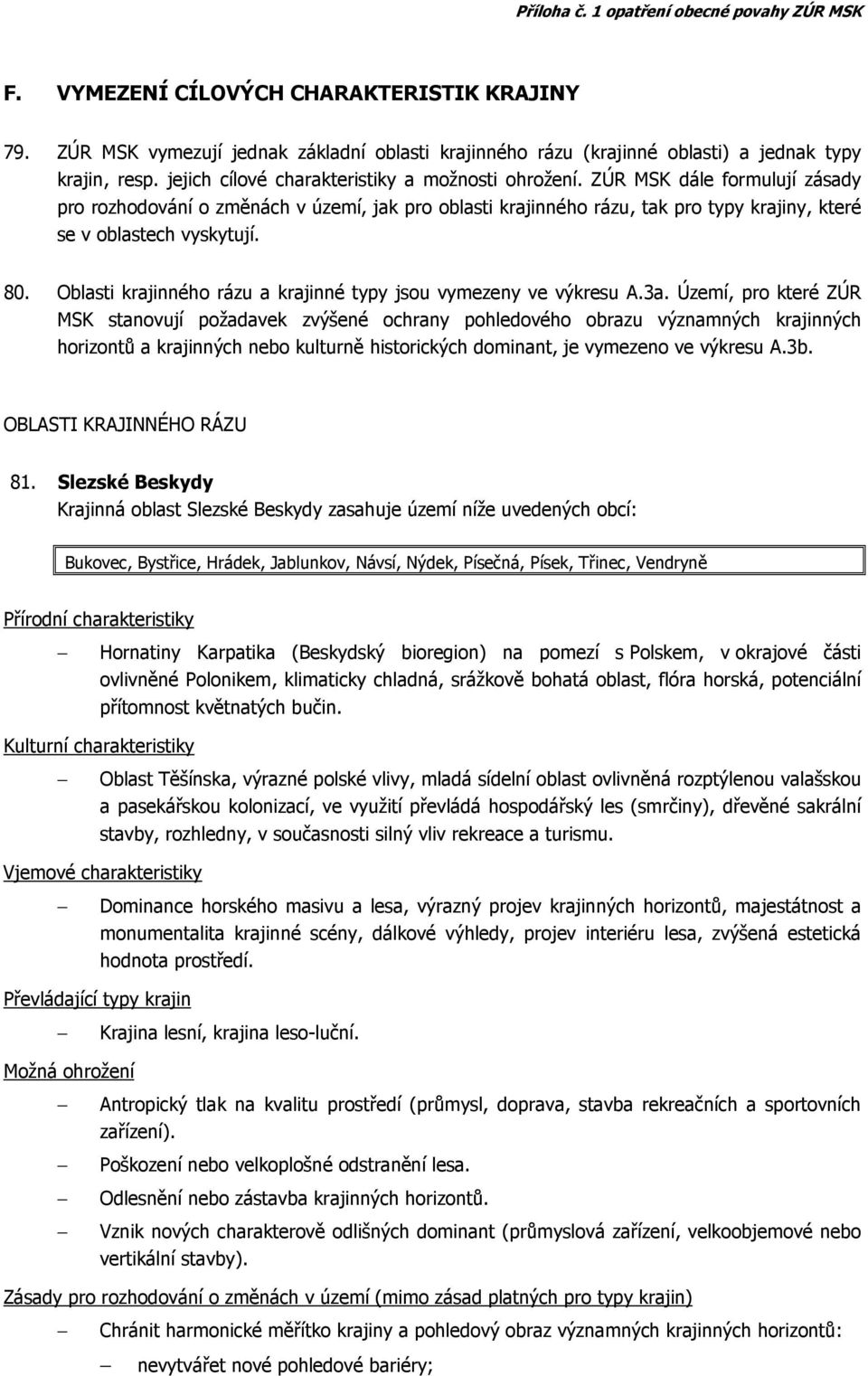 ZÚR MSK dále formulují zásady pro rozhodování o změnách v území, jak pro oblasti krajinného rázu, tak pro typy krajiny, které se v oblastech vyskytují. 80.