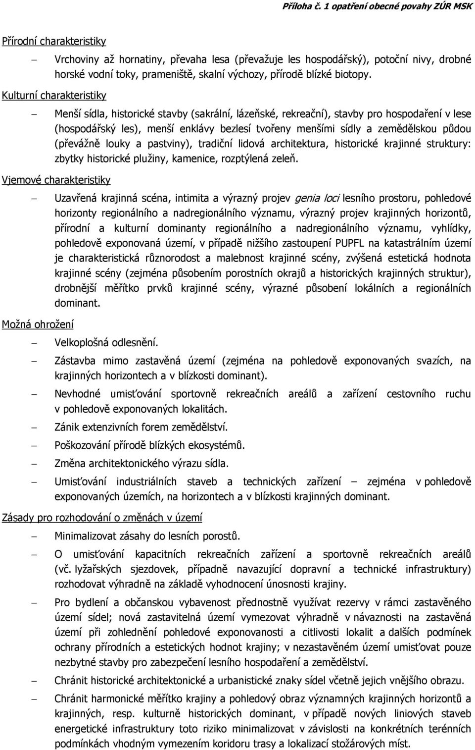 pastviny), tradiční lidová architektura, historické krajinné struktury: zbytky historické plužiny, kamenice, rozptýlená zeleň.