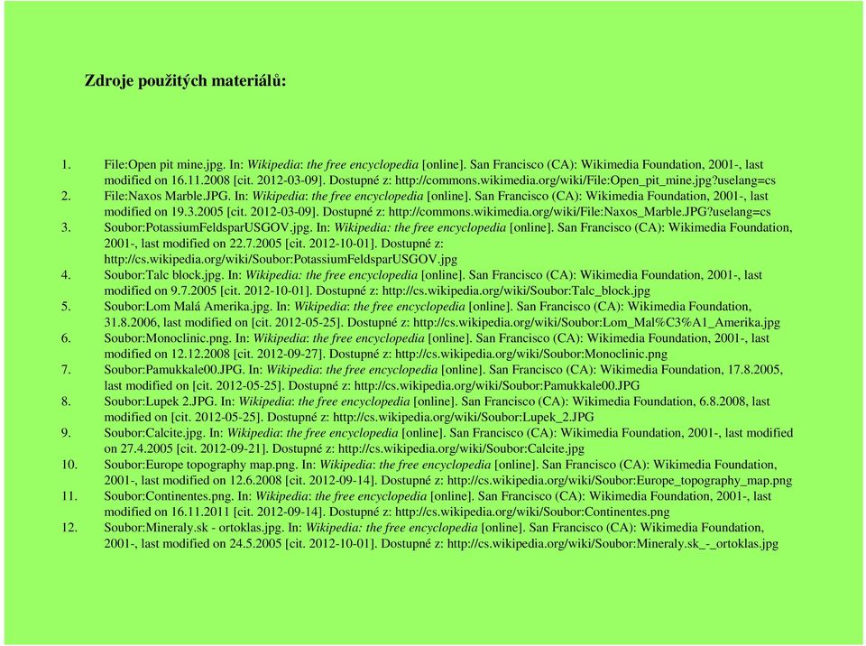 San Francisco (CA): Wikimedia Foundation, 2001-, last modified on 19.3.2005 [cit. 2012-03-09]. Dostupné z: http://commons.wikimedia.org/wiki/file:naxos_marble.jpg?uselang=cs 3.