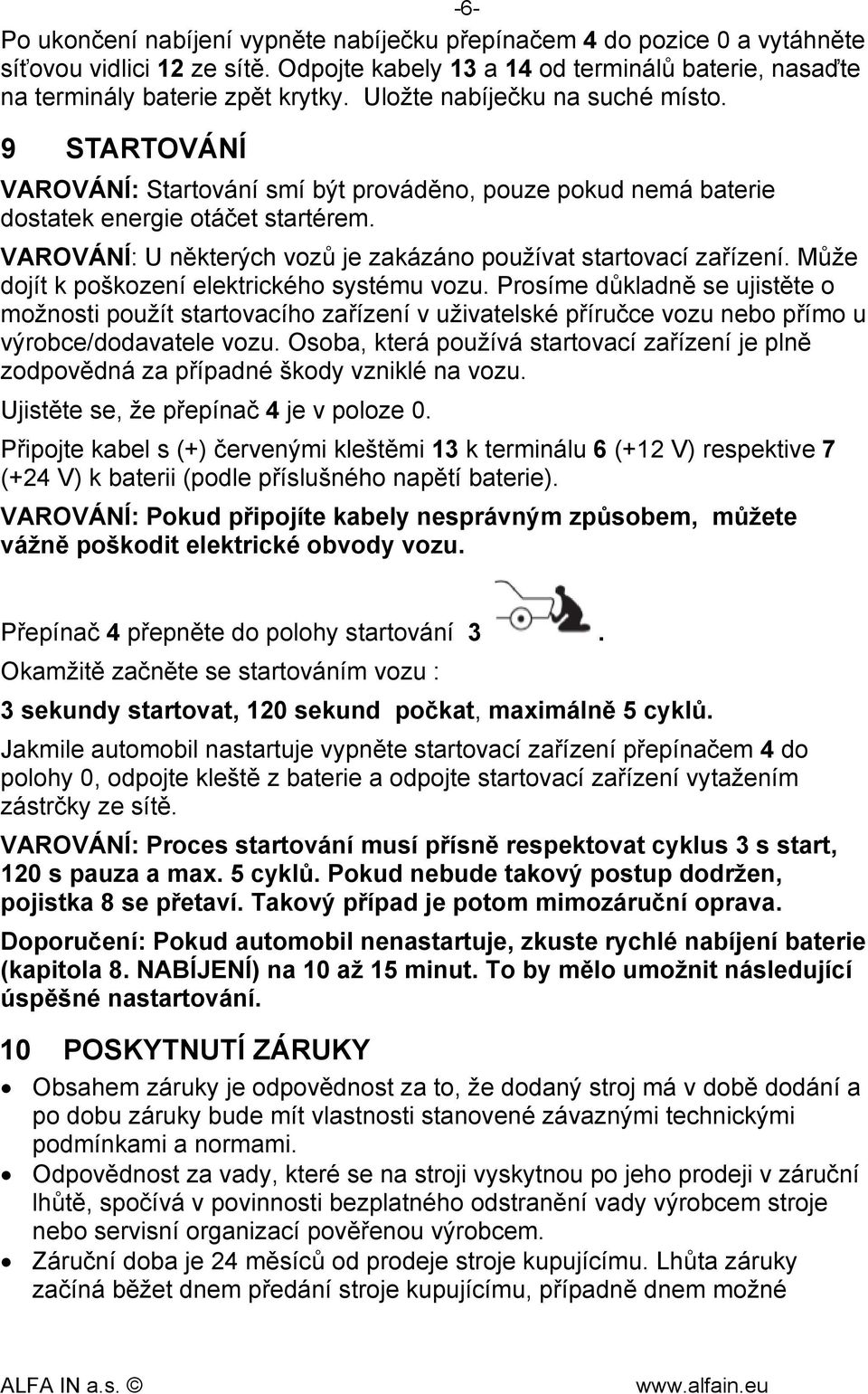 VAROVÁNÍ: U některých vozů je zakázáno používat startovací zařízení. Může dojít k poškození elektrického systému vozu.