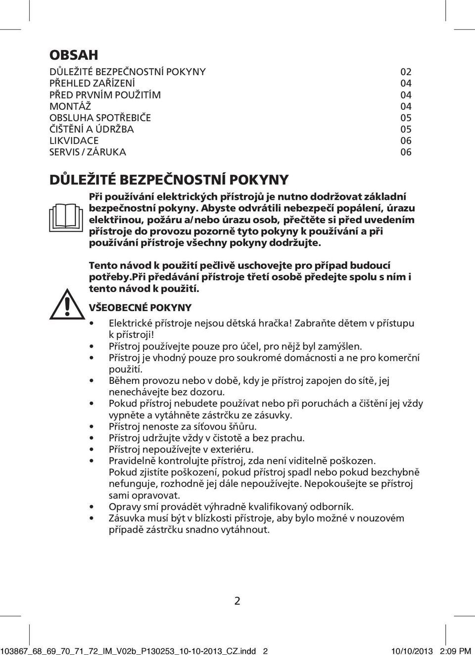 Abyste odvrátili nebezpečí popálení, úrazu elektřinou, požáru a/nebo úrazu osob, přečtěte si před uvedením přístroje do provozu pozorně tyto pokyny k používání a při používání přístroje všechny