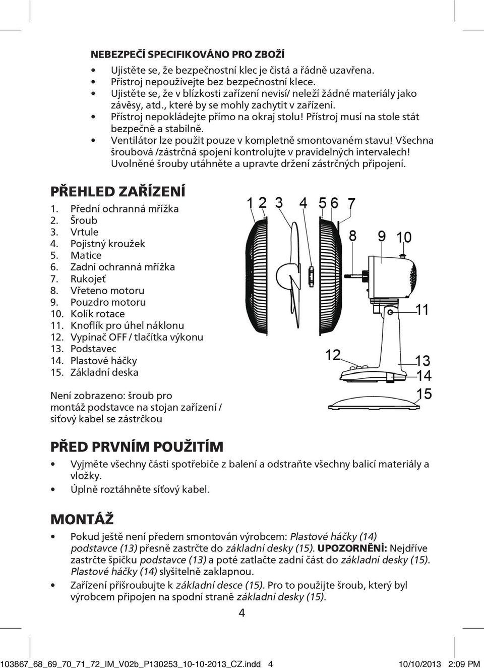 Přístroj musí na stole stát bezpečně a stabilně. Ventilátor lze použit pouze v kompletně smontovaném stavu! Všechna šroubová /zástrčná spojení kontrolujte v pravidelných intervalech!