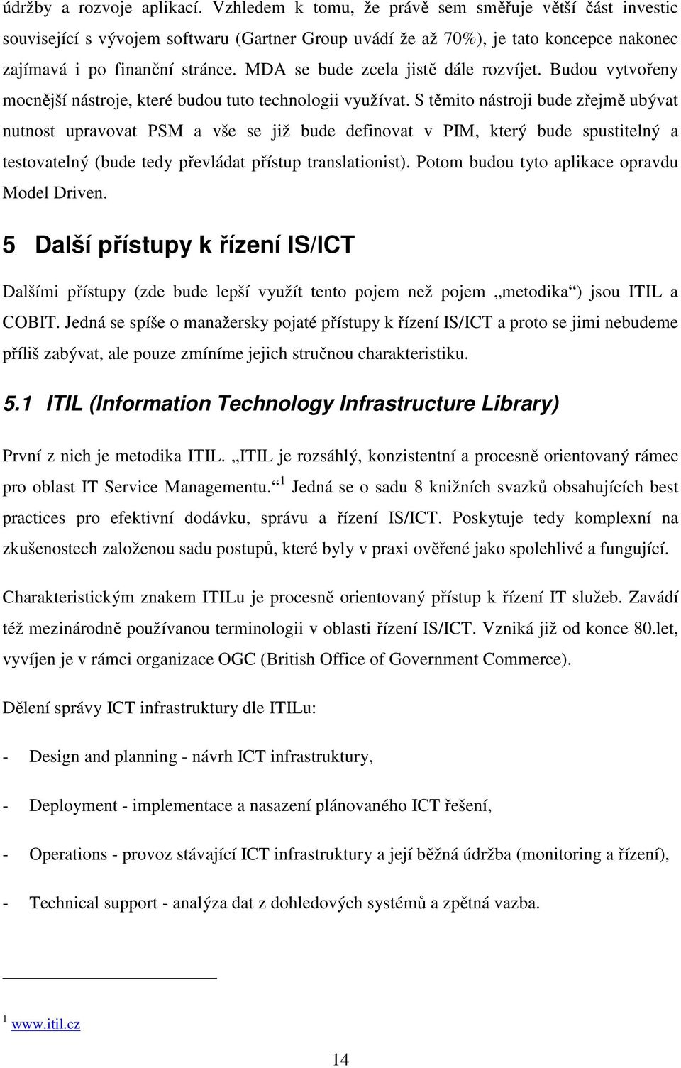MDA se bude zcela jistě dále rozvíjet. Budou vytvořeny mocnější nástroje, které budou tuto technologii využívat.