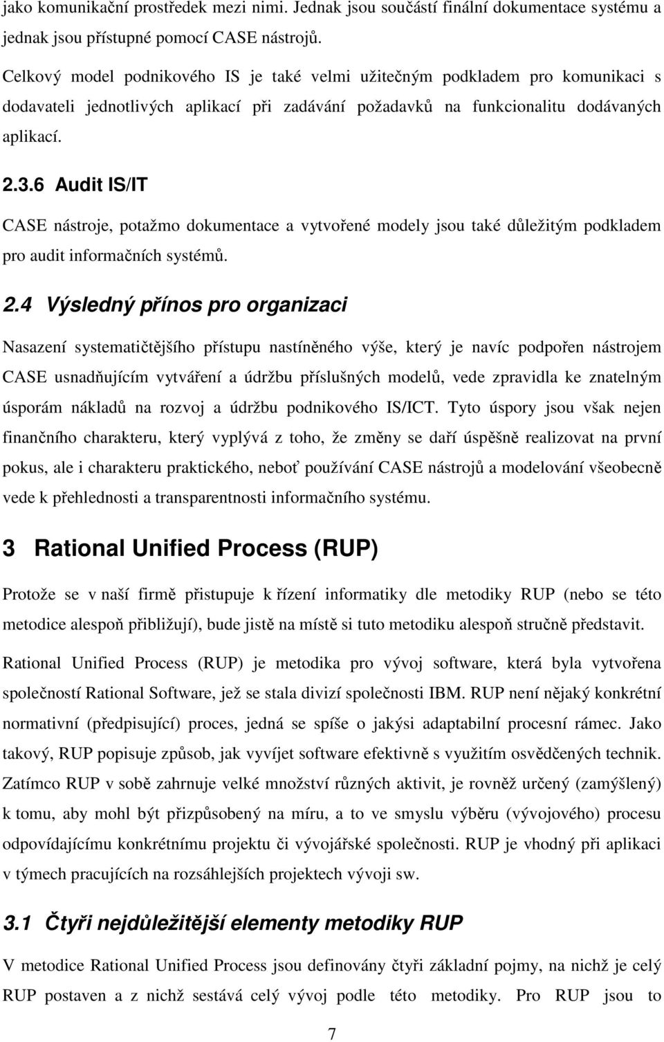 6 Audit IS/IT CASE nástroje, potažmo dokumentace a vytvořené modely jsou také důležitým podkladem pro audit informačních systémů. 2.