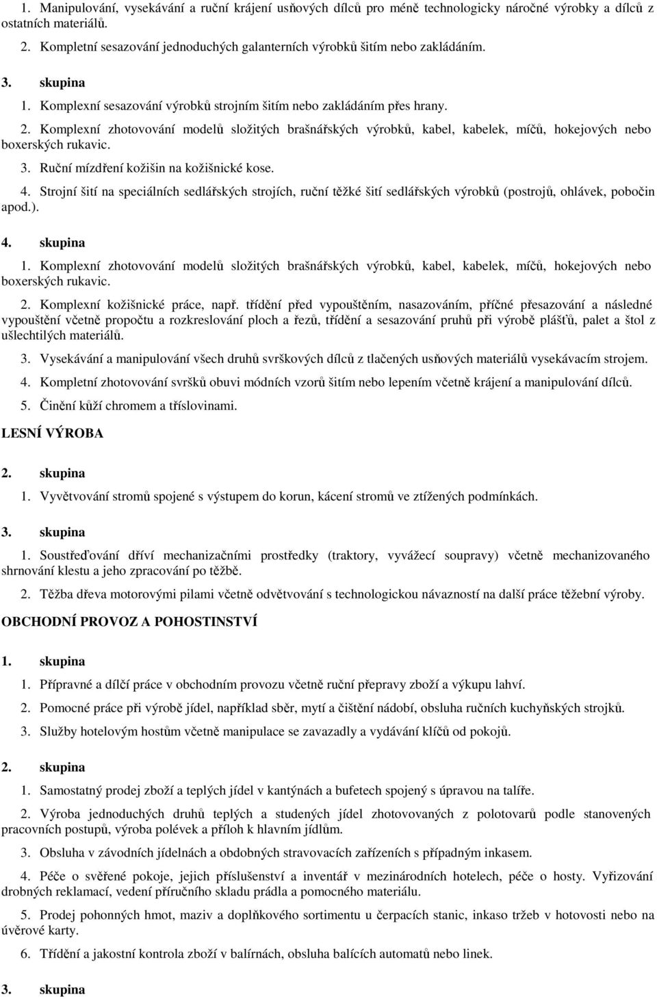 Komplexní zhotovování modelů složitých brašnářských výrobků, kabel, kabelek, míčů, hokejových nebo boxerských rukavic. 3. Ruční mízdření kožišin na kožišnické kose. 4.