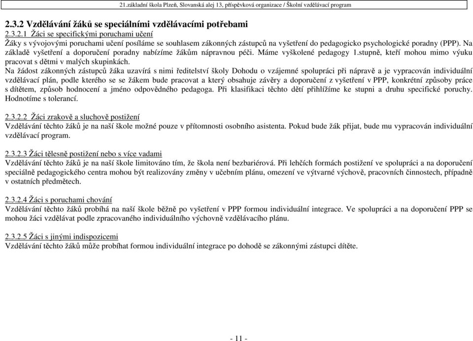 Na žádost zákonných zástupců žáka uzavírá s nimi ředitelství školy Dohodu o vzájemné spolupráci při nápravě a je vypracován individuální vzdělávací plán, podle kterého se se žákem bude pracovat a