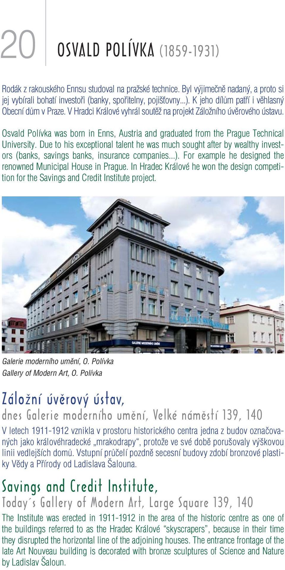 Due to his exceptional talent he was much sought after by wealthy investors (banks, savings banks, insurance companies...). For example he designed the renowned Municipal House in Prague.