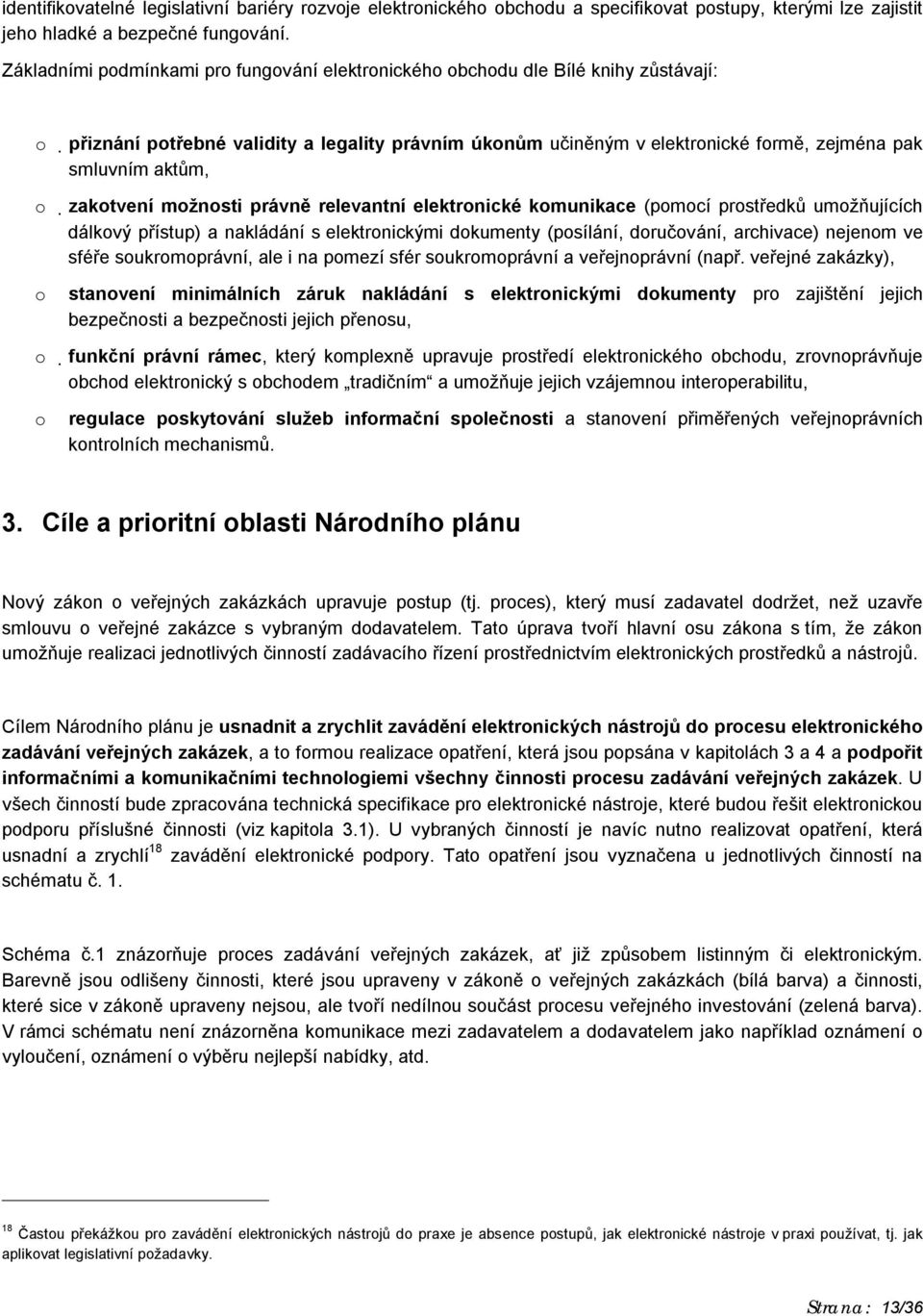 mžnsti právně relevantní elektrnické kmunikace (pmcí prstředků umžňujících dálkvý přístup) a nakládání s elektrnickými dkumenty (psílání, dručvání, archivace) nejenm ve sféře sukrmprávní, ale i na