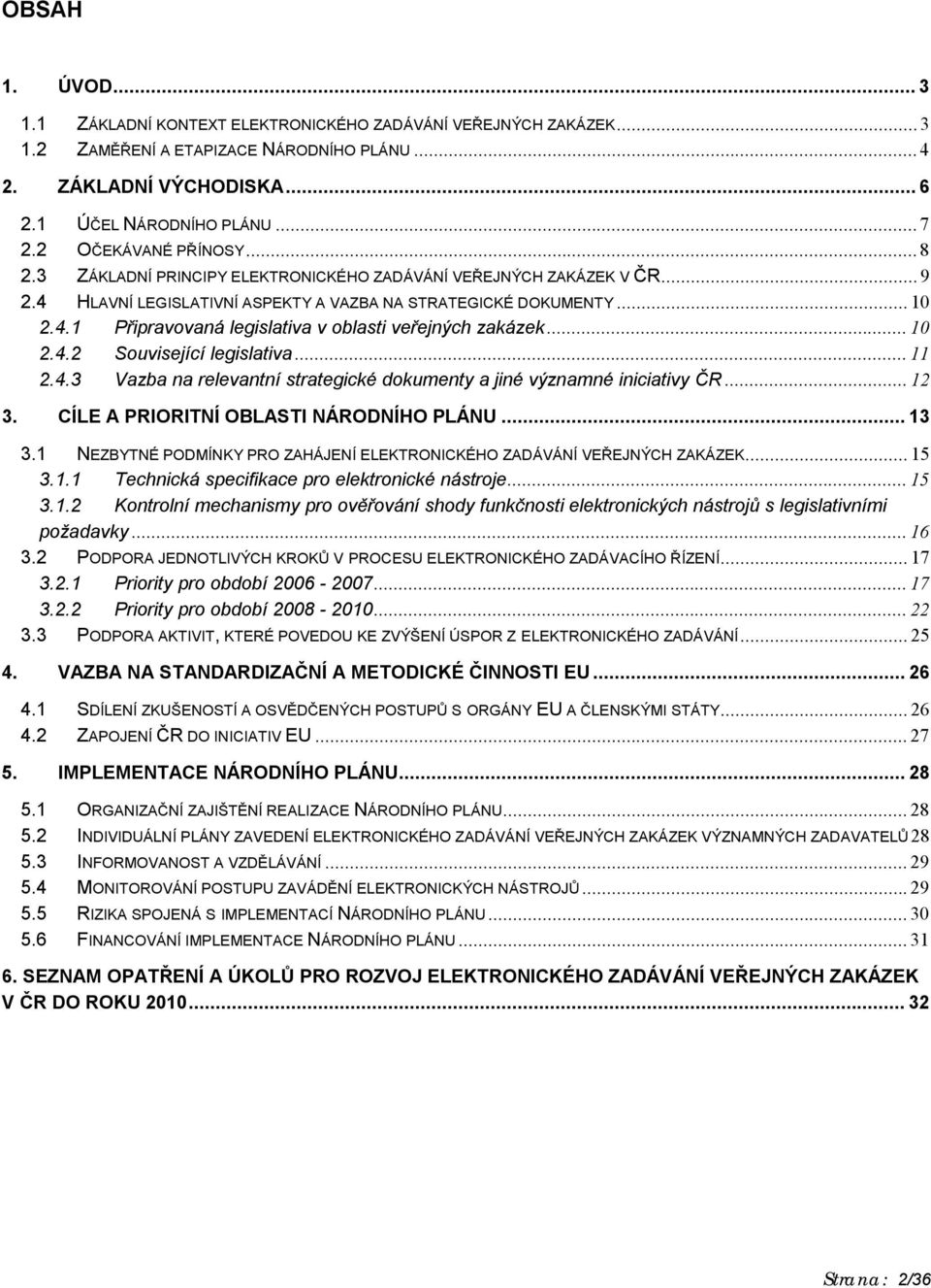 ..10 2.4.2 Suvisející legislativa...11 2.4.3 Vazba na relevantní strategické dkumenty a jiné významné iniciativy ČR...12 3. CÍLE A PRIORITNÍ OBLASTI NÁRODNÍHO PLÁNU...13 3.