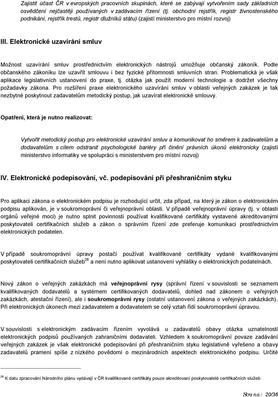 Elektrnické uzavírání smluv Mžnst uzavírání smluv prstřednictvím elektrnických nástrjů umžňuje bčanský zákník. Pdle bčanskéh zákníku lze uzavřít smluvu i bez fyzické přítmnsti smluvních stran.