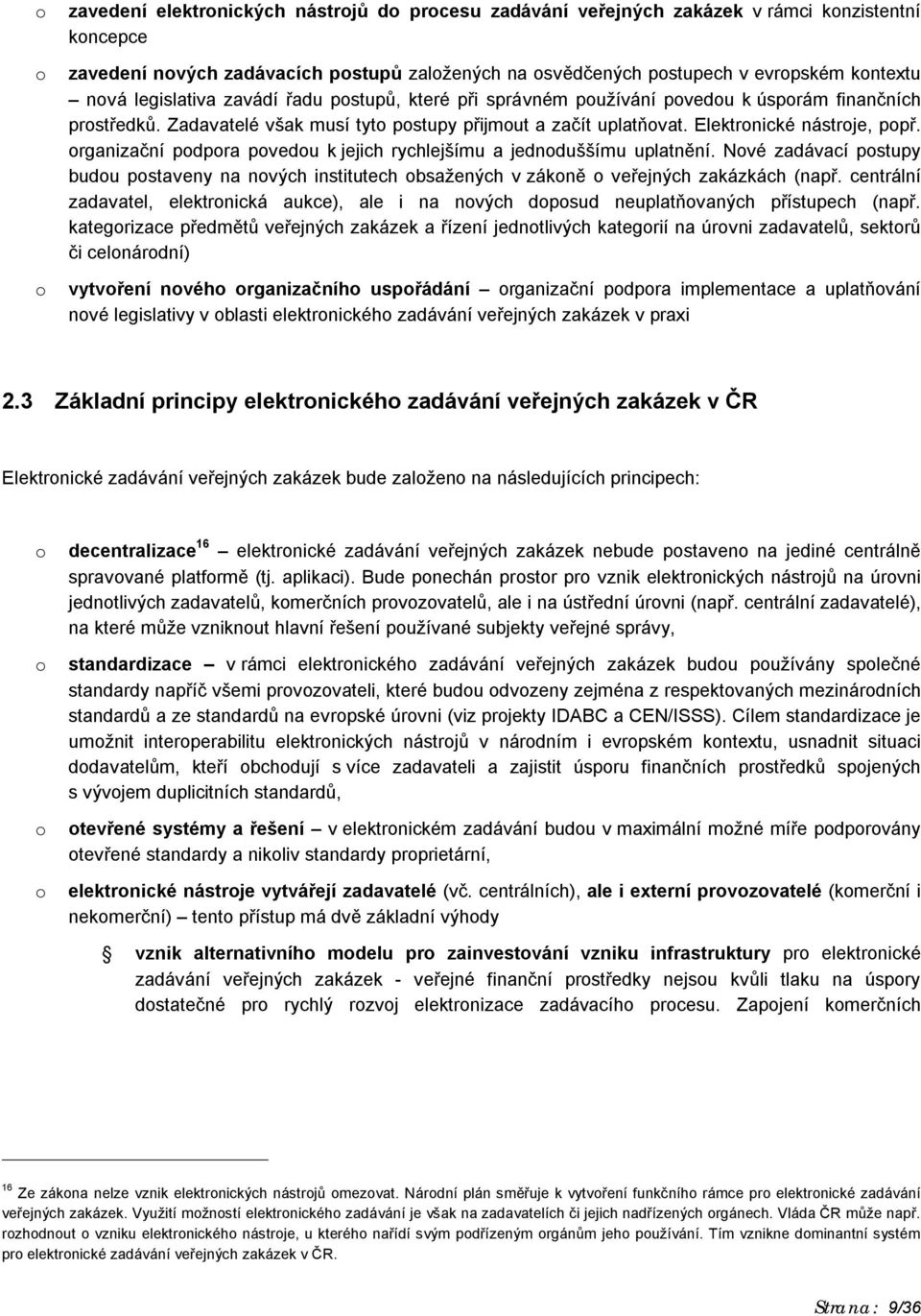 rganizační pdpra pvedu k jejich rychlejšímu a jednduššímu uplatnění. Nvé zadávací pstupy budu pstaveny na nvých institutech bsažených v zákně veřejných zakázkách (např.