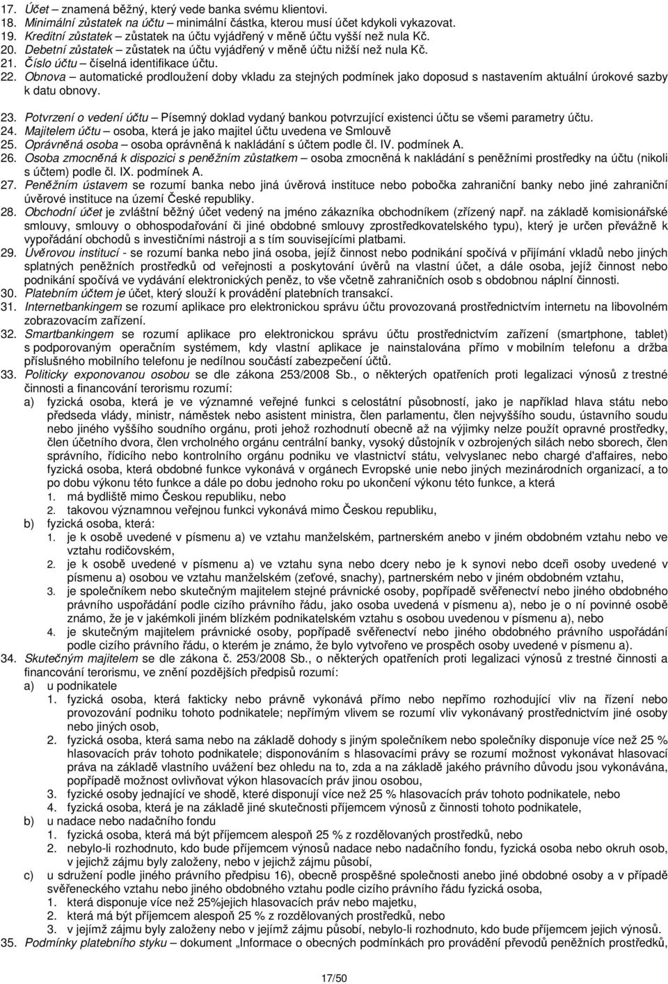 Obnova automatické prodloužení doby vkladu za stejných podmínek jako doposud s nastavením aktuální úrokové sazby k datu obnovy. 23.