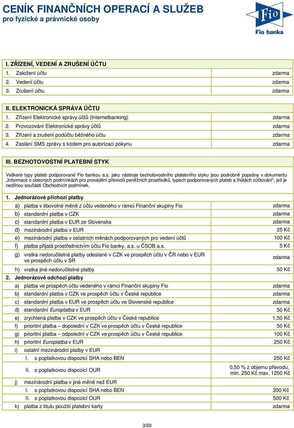 Zaslání SMS zprávy s kódem pro autorizaci pokynu zdarma III. BEZHOTOVOSTNÍ PLATEBNÍ STYK Veškeré typy plateb podporované Fio bankou a.s. jako nástroje bezhotovostního platebního styku jsou podrobně