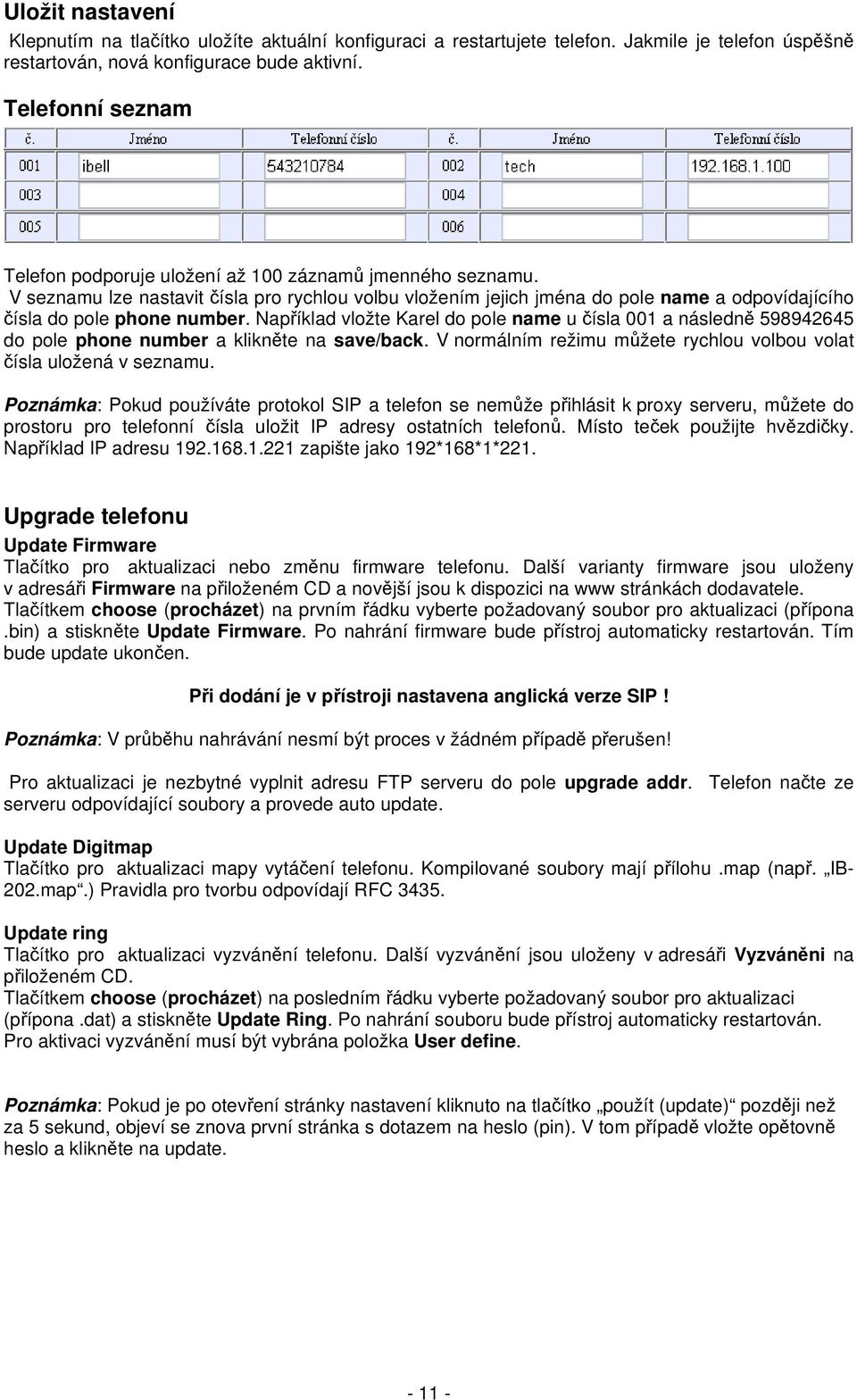 V seznamu lze nastavit čísla pro rychlou volbu vložením jejich jména do pole name a odpovídajícího čísla do pole phone number.