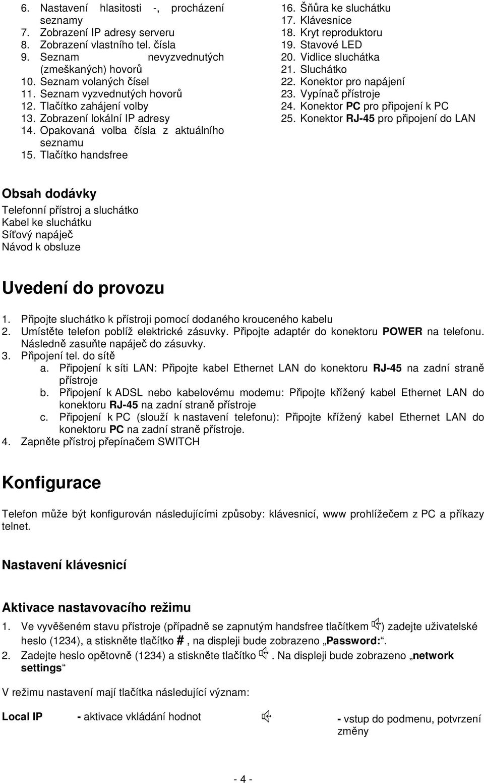 Kryt reproduktoru 19. Stavové LED 20. Vidlice sluchátka 21. Sluchátko 22. Konektor pro napájení 23. Vypínač přístroje 24. Konektor PC pro připojení k PC 25.