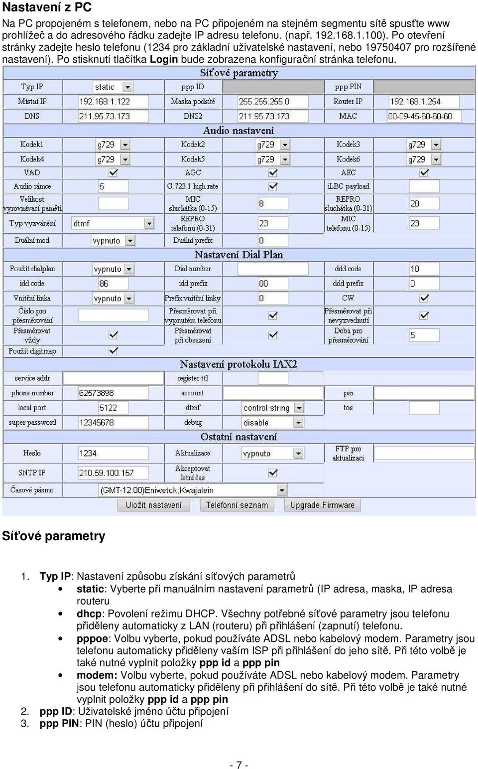 Síťové parametry 1. Typ IP: Nastavení způsobu získání síťových parametrů static: Vyberte při manuálním nastavení parametrů (IP adresa, maska, IP adresa routeru dhcp: Povolení režimu DHCP.