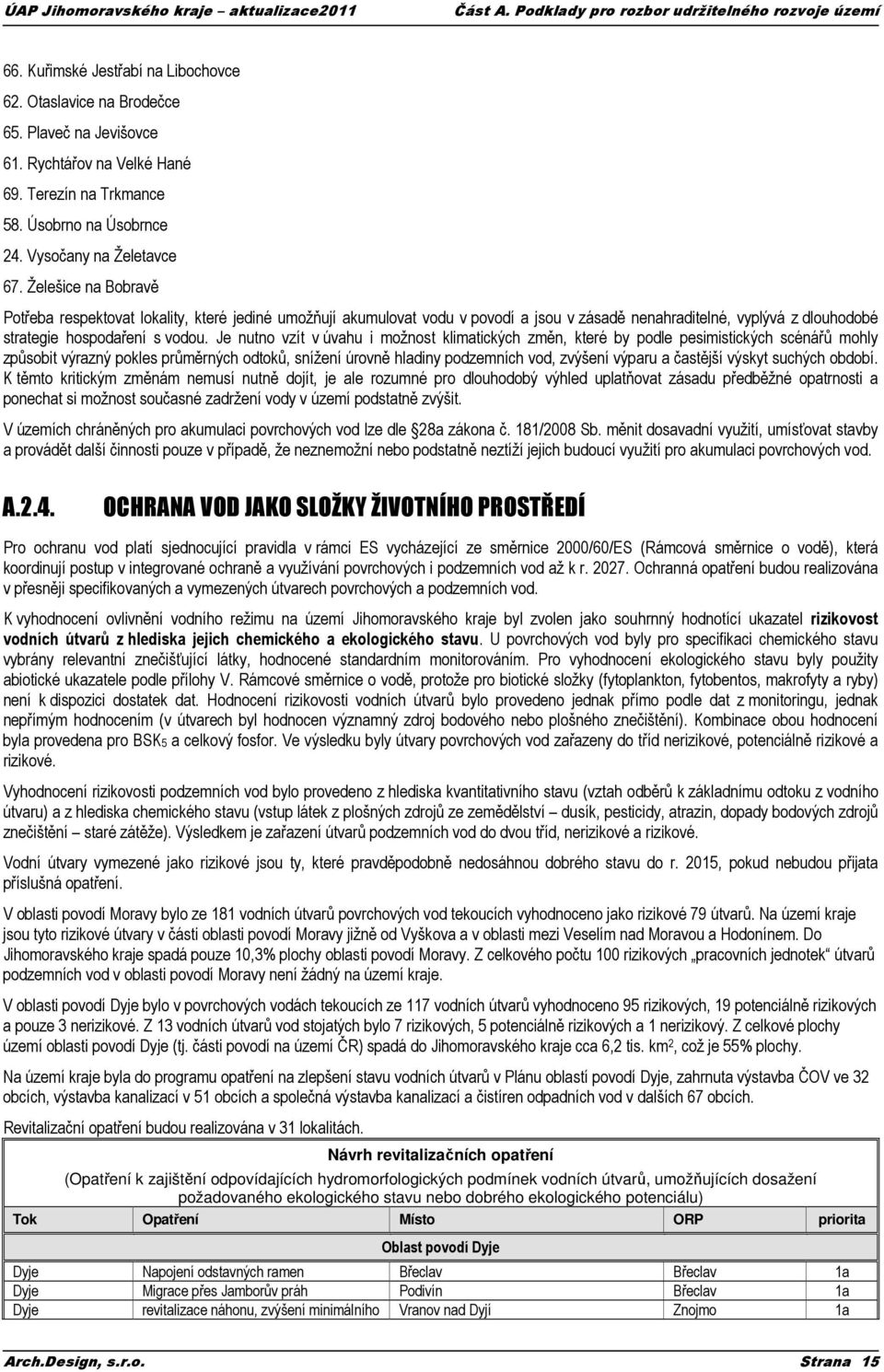 Želešice na Bobravě Potřeba respektovat lokality, které jediné umožňují akumulovat vodu v povodí a jsou v zásadě nenahraditelné, vyplývá z dlouhodobé strategie hospodaření s vodou.