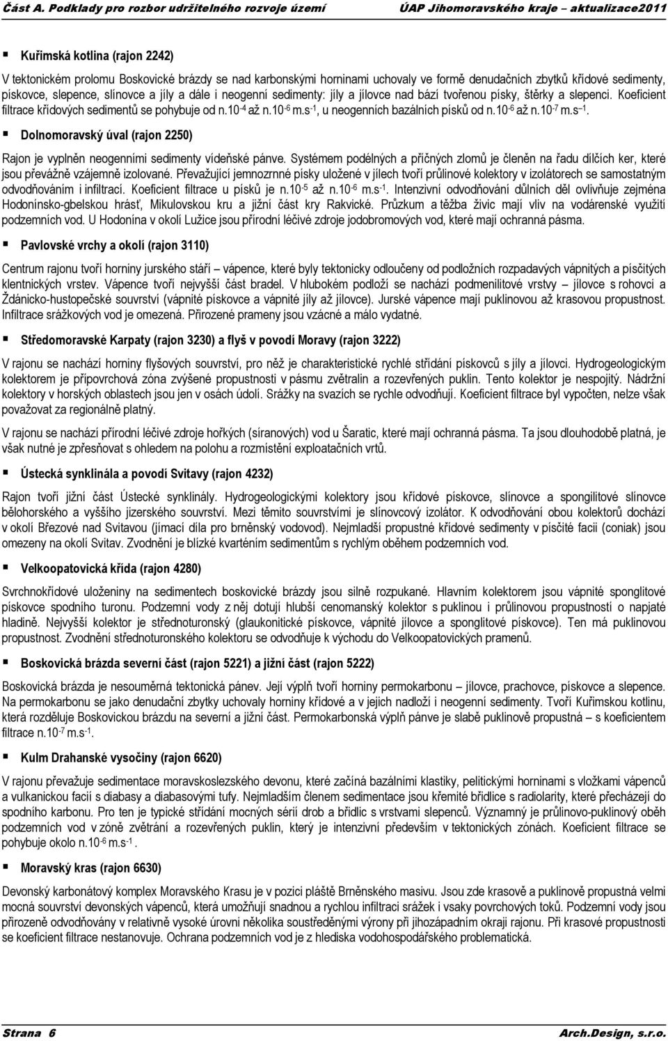 formě denudačních zbytků křídové sedimenty, pískovce, slepence, slínovce a jíly a dále i neogenní sedimenty: jíly a jílovce nad bází tvořenou písky, štěrky a slepenci.