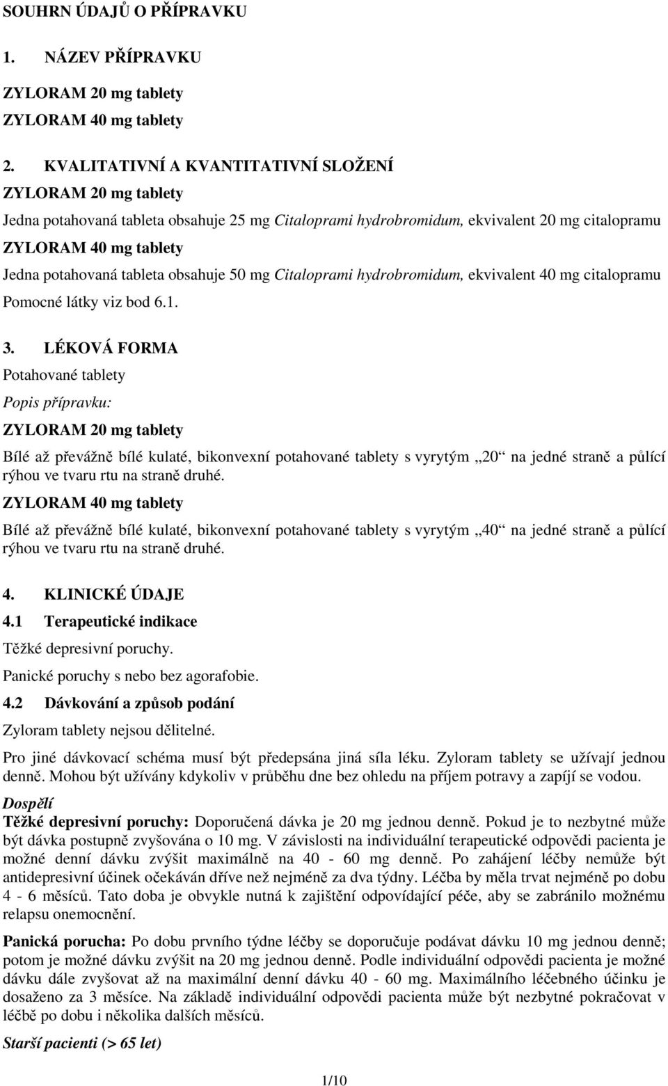 tableta obsahuje 50 mg Citaloprami hydrobromidum, ekvivalent 40 mg citalopramu Pomocné látky viz bod 6.1. 3.