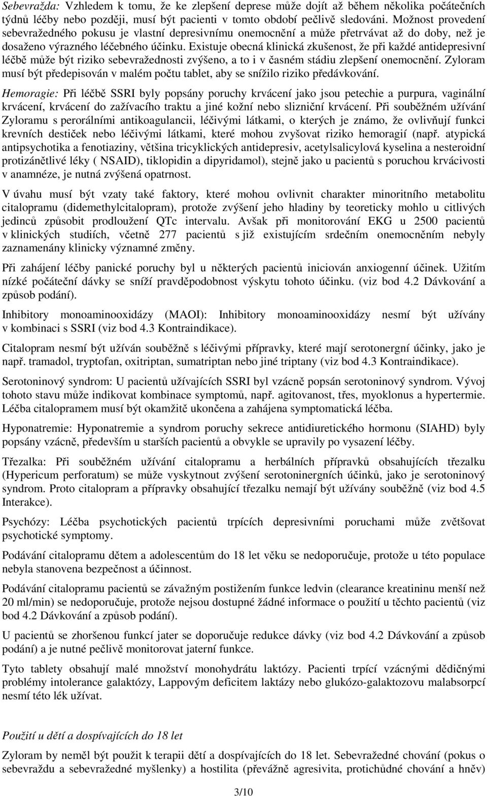 Existuje obecná klinická zkušenost, že při každé antidepresivní léčbě může být riziko sebevražednosti zvýšeno, a to i v časném stádiu zlepšení onemocnění.