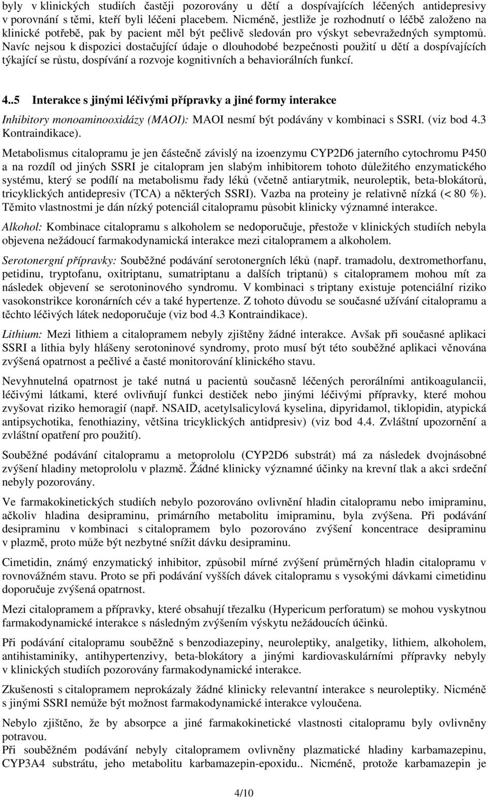 Navíc nejsou k dispozici dostačující údaje o dlouhodobé bezpečnosti použití u dětí a dospívajících týkající se růstu, dospívání a rozvoje kognitivních a behaviorálních funkcí. 4.