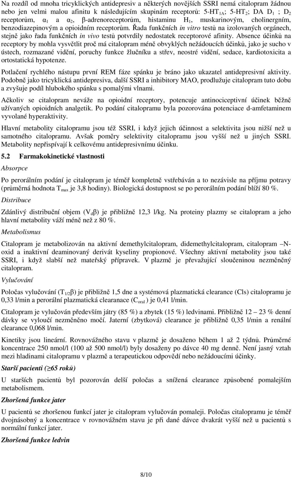 Řada funkčních in vitro testů na izolovaných orgánech, stejně jako řada funkčních in vivo testů potvrdily nedostatek receptorové afinity.