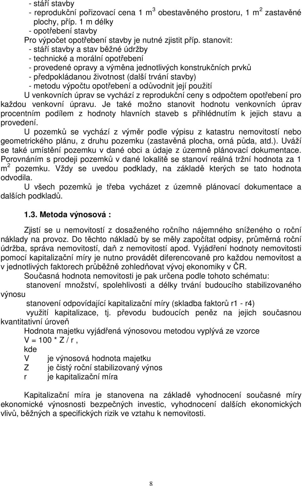 výpočtu opotřebení a odůvodnit její použití U venkovních úprav se vychází z reprodukční ceny s odpočtem opotřebení pro každou venkovní úpravu.