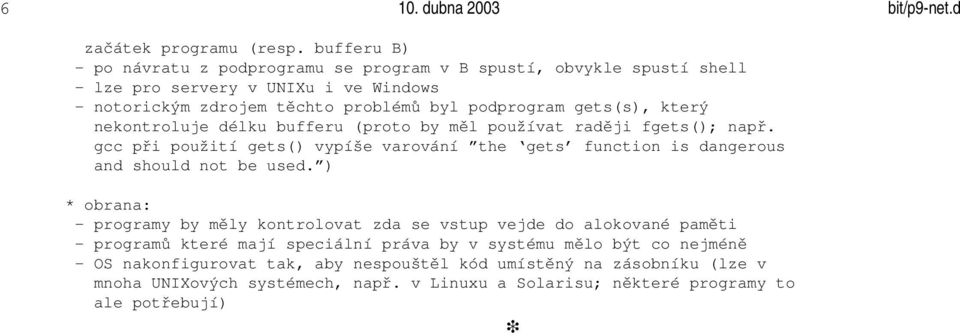 gets(s), který nekontroluje délku bufferu (proto by měl používat raději fgets(); např. gcc při použití gets() vypíše varování the gets function is dangerous and should not be used.