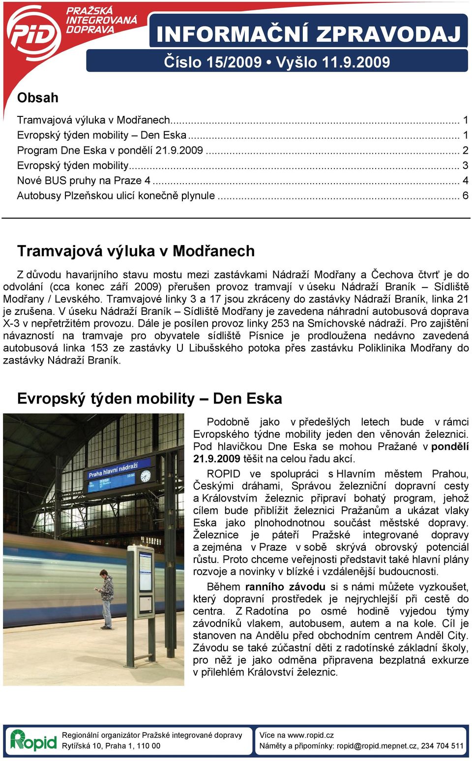 .. 6 Tramvajová výluka v Modřanech Z důvodu havarijního stavu mostu mezi zastávkami Nádraží Modřany a Čechova čtvrť je do odvolání (cca konec září 2009) přerušen provoz tramvají v úseku Nádraží