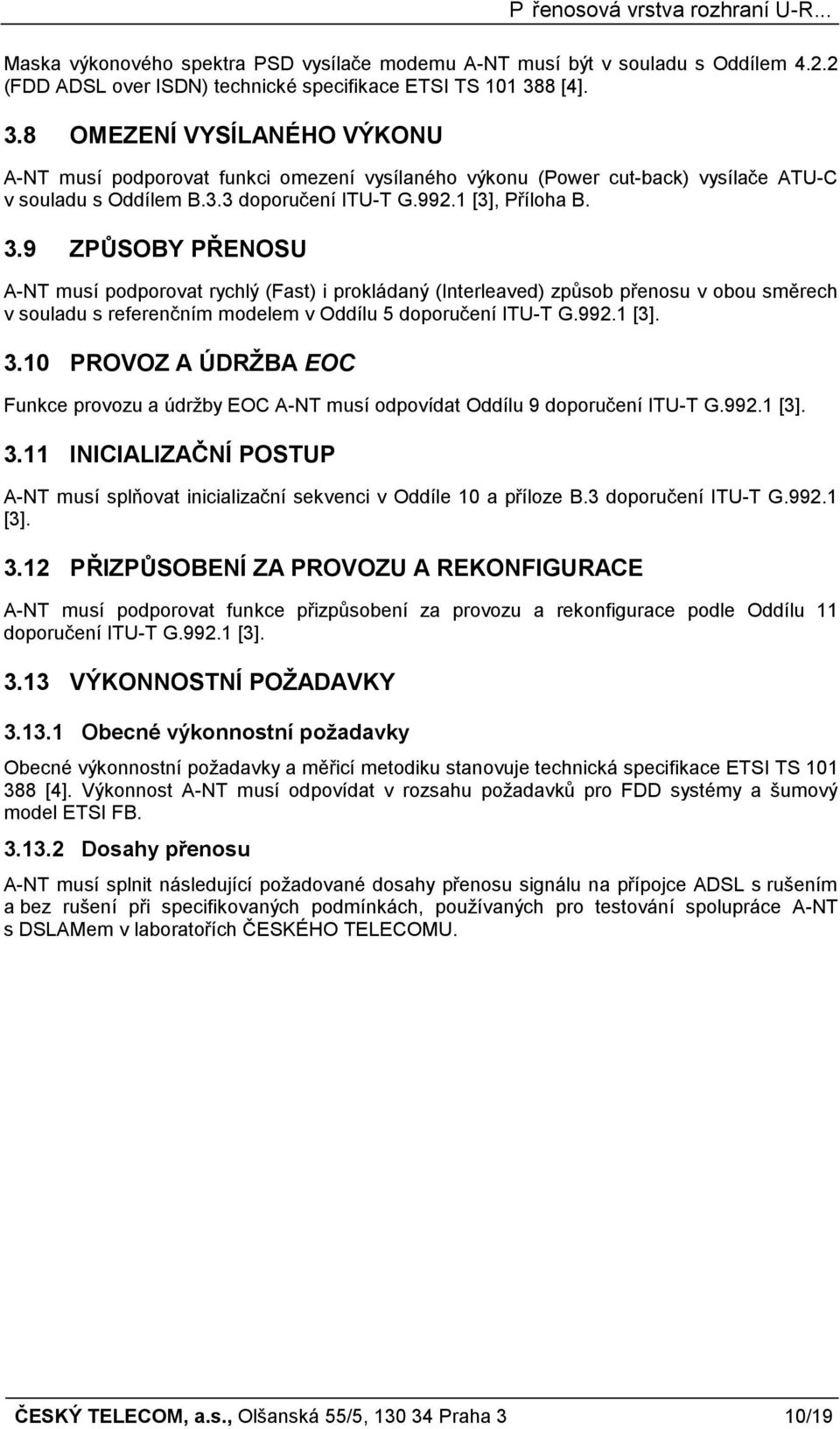 992.1 [3]. 3.10 PROVOZ A ÚDRŽBA EOC Funkce provozu a údržby EOC A-NT musí odpovídat Oddílu 9 doporučení ITU-T G.992.1 [3]. 3.11 INICIALIZAČNÍ POSTUP A-NT musí splňovat inicializační sekvenci v Oddíle 10 a příloze B.