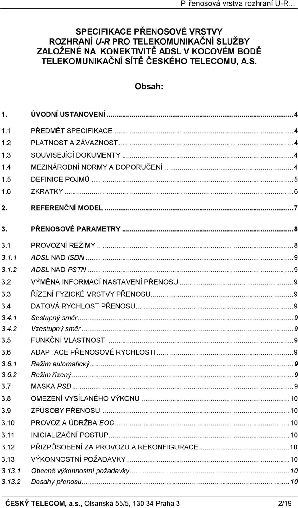 PŘENOSOVÉ PARAMETRY...8 3.1 PROVOZNÍ REŽIMY...8 3.1.1 ADSL NAD ISDN...9 3.1.2 ADSL NAD PSTN...9 3.2 VÝMĚNA INFORMACÍ NASTAVENÍ PŘENOSU...9 3.3 ŘÍZENÍ FYZICKÉ VRSTVY PŘENOSU...9 3.4 DATOVÁ RYCHLOST PŘENOSU.