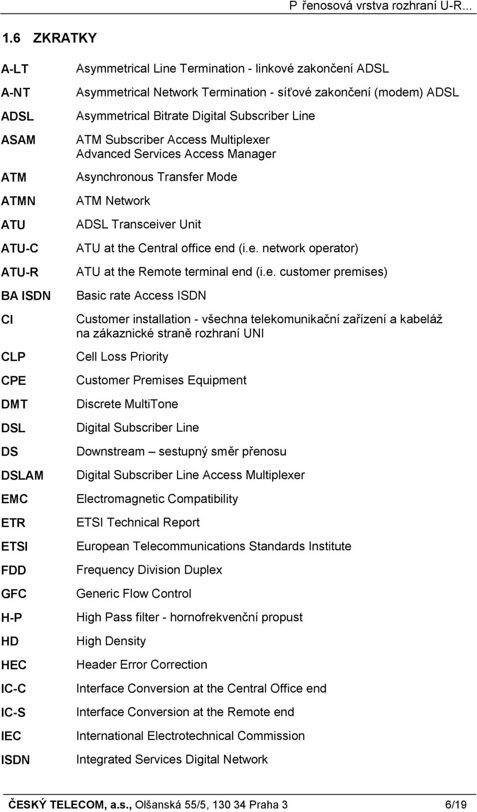 Mode ATM Network ADSL Transceiver Unit ATU at the Central office end (i.e. network operator) ATU at the Remote terminal end (i.e. customer premises) Basic rate Access ISDN Customer installation -