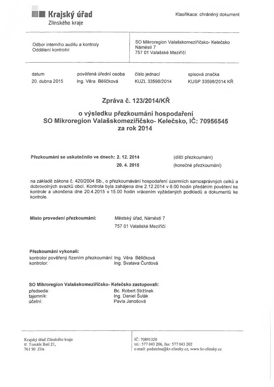 123/2014/KŘ o výsledku přezkoumání hospodaření SO Mikroregion Valašskomeziříčsko- Kelečsko, IČ: 70956545 za rok 2014 Přezkoumání se uskutečnilo ve dnech: 2.12. 2014 (dílčí přezkoumání) 20. 4.