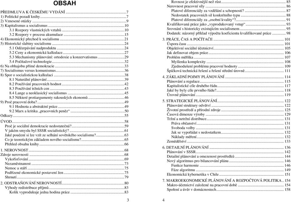 3 Mechanismy plánování: ortodoxie a konzervatismus...29 5.4 Počítačové technologie...32 6) Na obhajobu přímé demokracie...33 7) Socialismus versus komunismus...36 8) Spor o socialistickou kalkulaci.