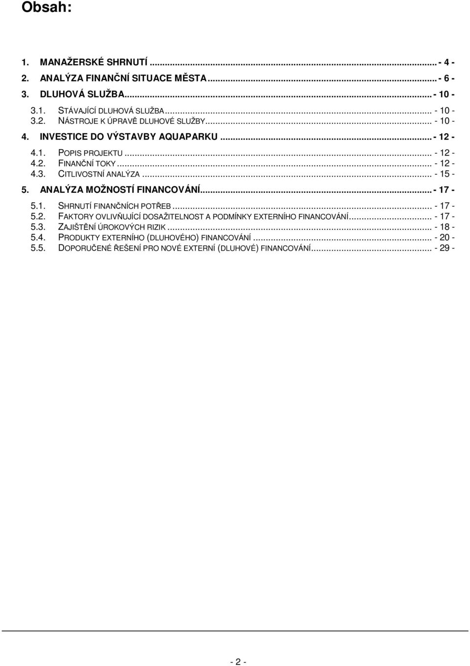 ANALÝZA MOŽNOSTÍ FINANCOVÁNÍ... - 17-5.1. SHRNUTÍ FINANČNÍCH POTŘEB... - 17-5.2. FAKTORY OVLIVŇUJÍCÍ DOSAŽITELNOST A PODMÍNKY EXTERNÍHO FINANCOVÁNÍ... - 17-5.3.
