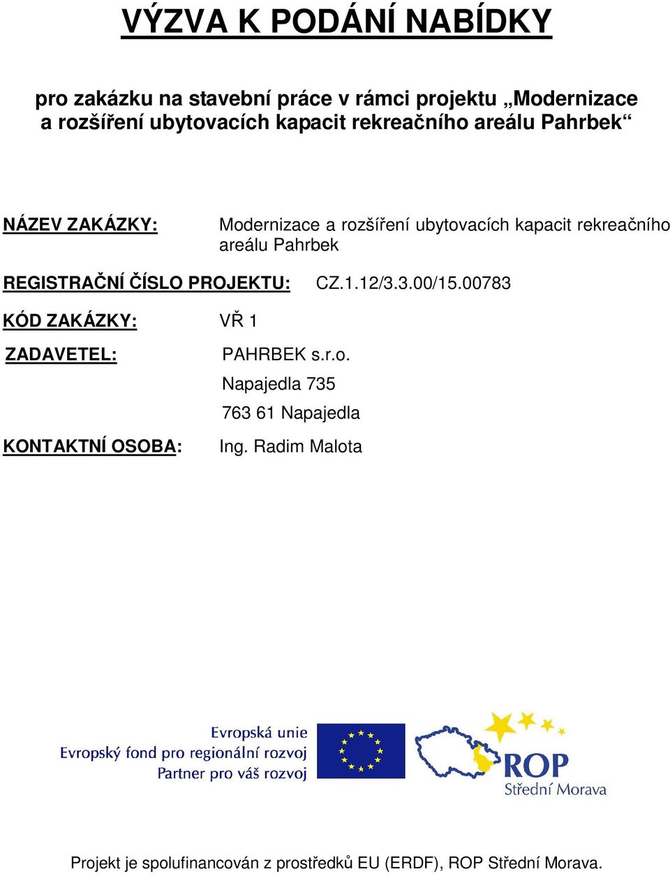 REGISTRAČNÍ ČÍSLO PROJEKTU: CZ.1.12/3.3.00/15.00783 KÓD ZAKÁZKY: VŘ 1 ZADAVETEL: KONTAKTNÍ OSOBA: PAHRBEK s.r.o.