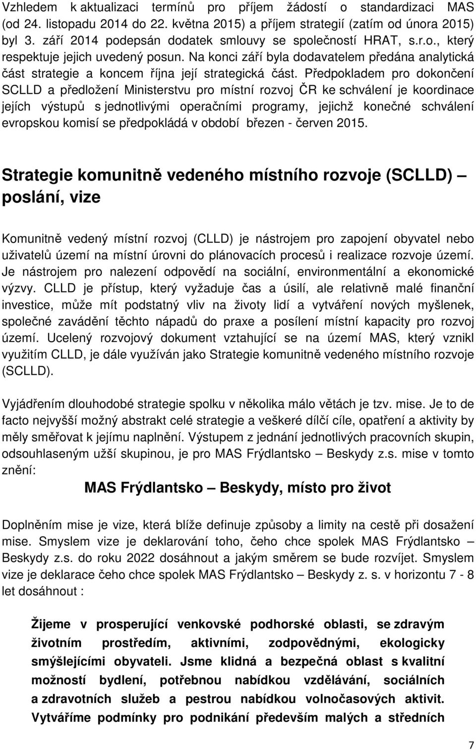 Na konci září byla dodavatelem předána analytická část strategie a koncem října její strategická část.