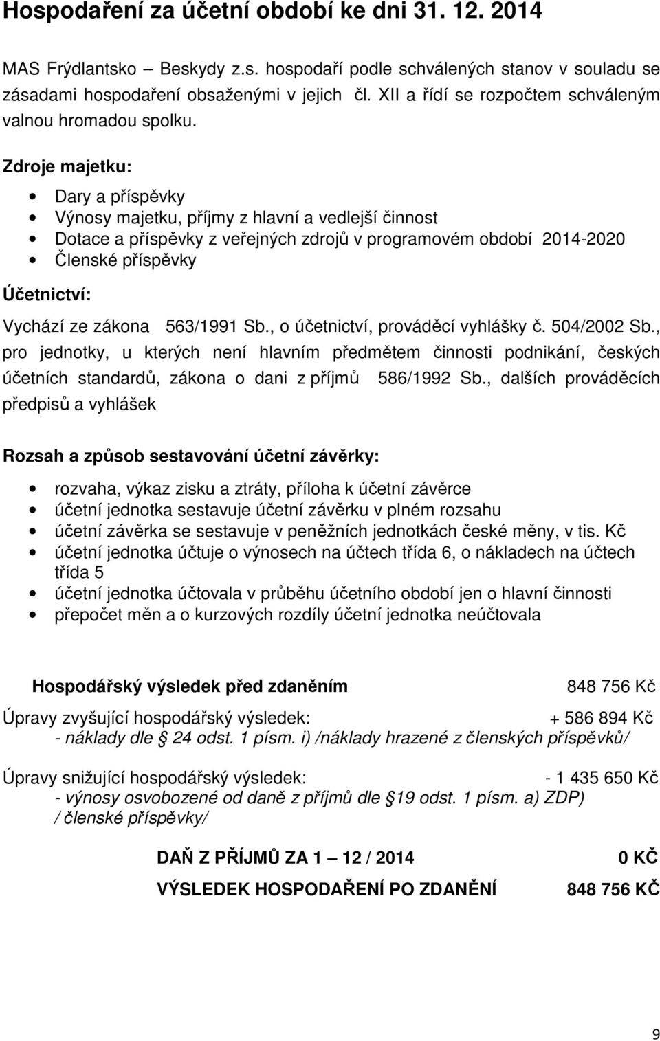 Zdroje majetku: Dary a příspěvky Výnosy majetku, příjmy z hlavní a vedlejší činnost Dotace a příspěvky z veřejných zdrojů v programovém období 2014-2020 Členské příspěvky Účetnictví: Vychází ze