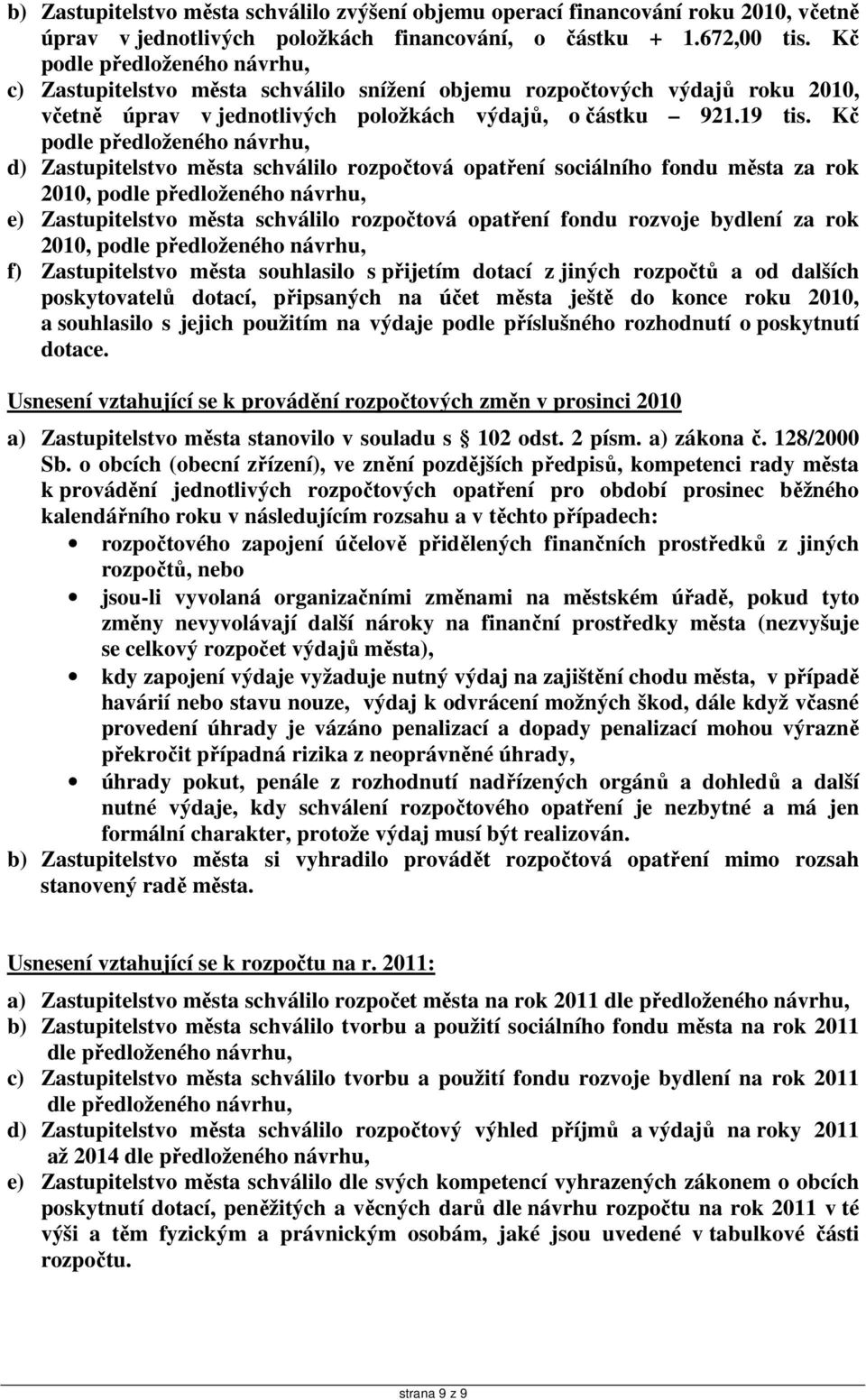 Kč podle předloženého návrhu, d) Zastupitelstvo města schválilo rozpočtová opatření sociálního fondu města za rok, podle předloženého návrhu, e) Zastupitelstvo města schválilo rozpočtová opatření