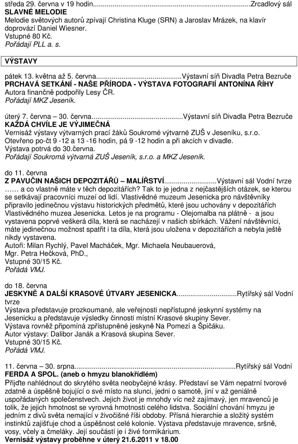 června...výstavní síň Divadla Petra Bezruče KAŽDÁ CHVÍLE JE VÝJIMEČNÁ Vernisáž výstavy výtvarných prací žáků Soukromé výtvarné ZUŠ v Jeseníku, s.r.o. Otevřeno po-čt 9-12 a 13-16 hodin, pá 9-12 hodin a při akcích v divadle.