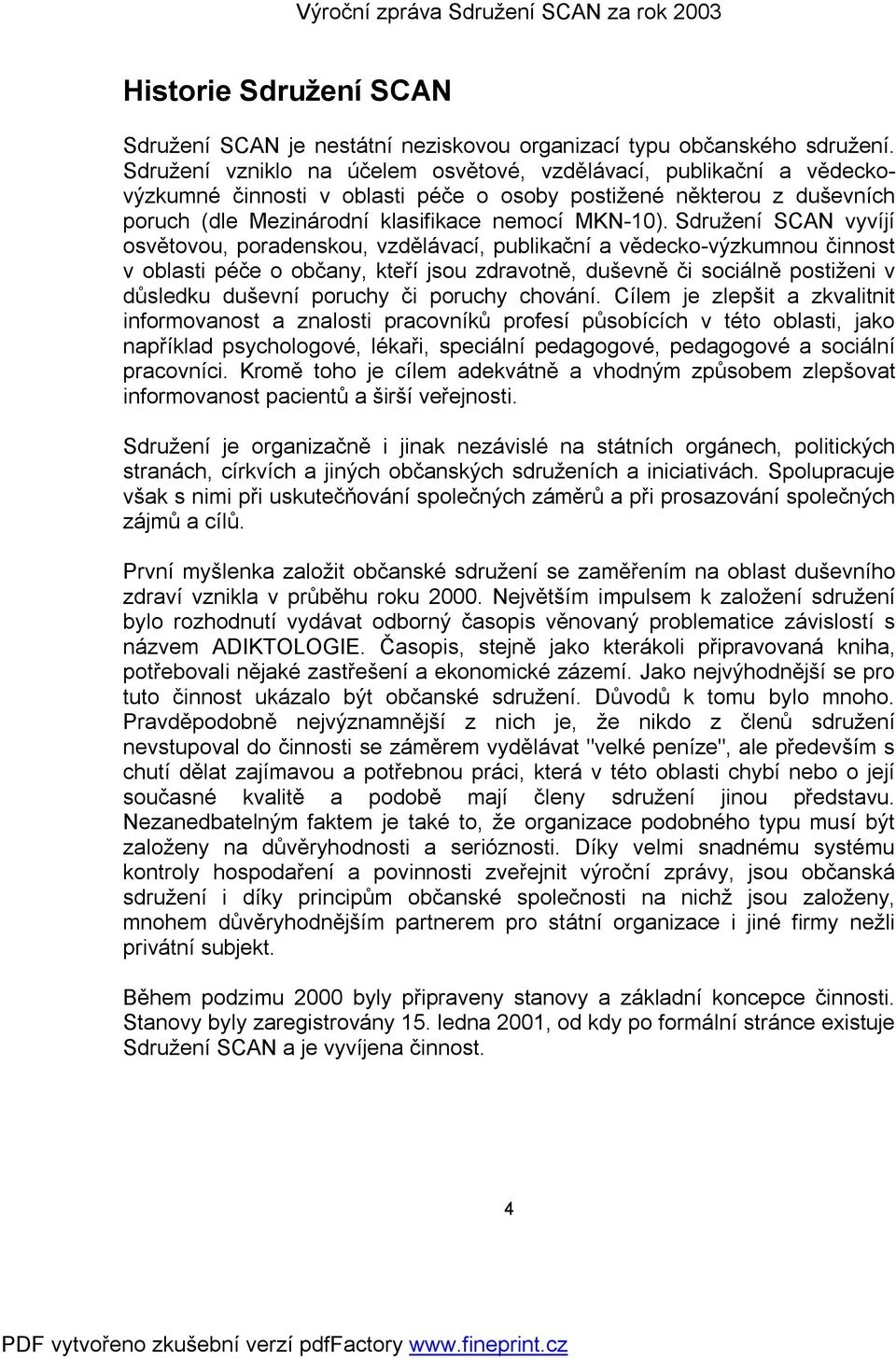 Sdružení SCAN vyvíjí osvětovou, poradenskou, vzdělávací, publikační a vědecko-výzkumnou činnost v oblasti péče o občany, kteří jsou zdravotně, duševně či sociálně postiženi v důsledku duševní poruchy