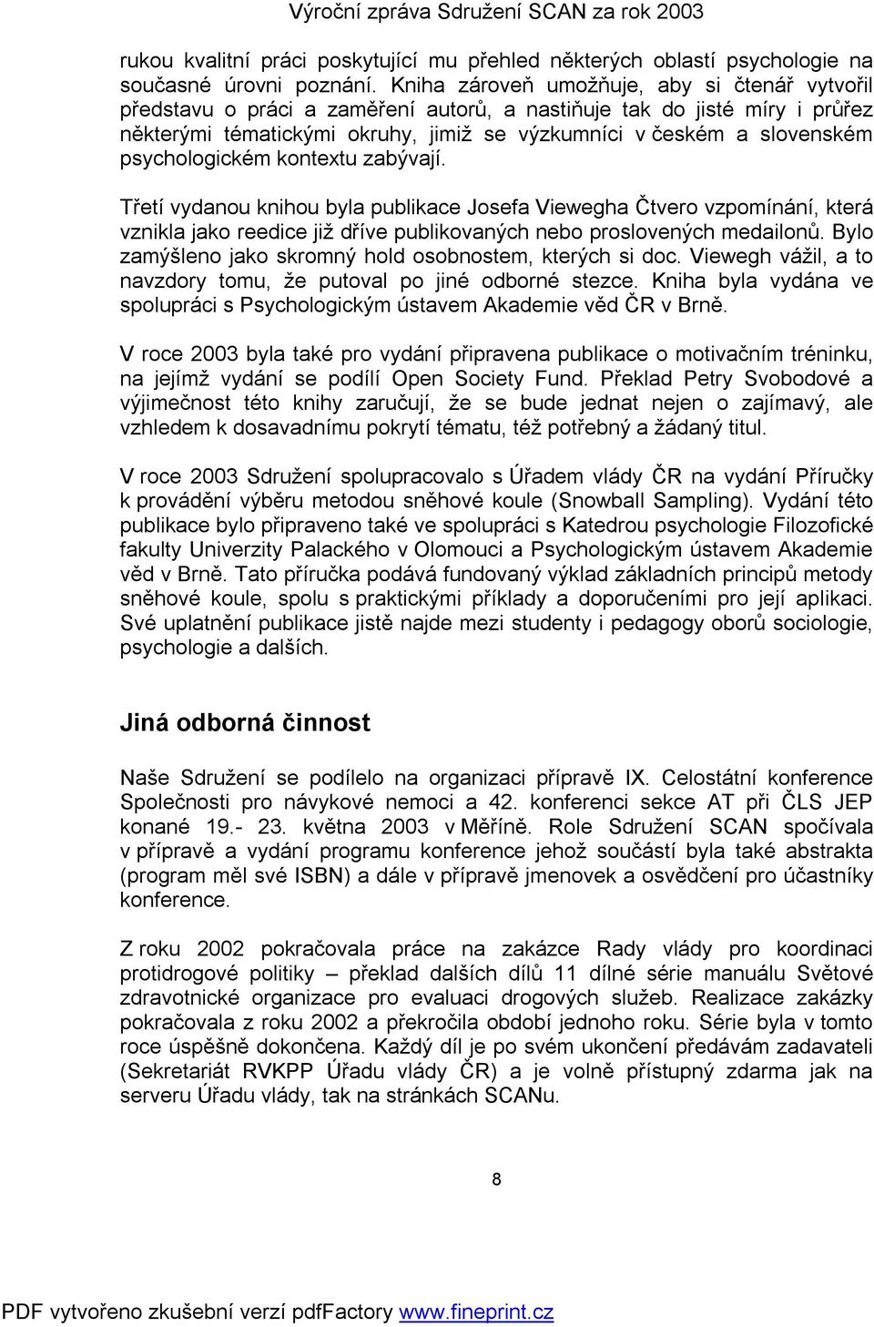 psychologickém kontextu zabývají. Třetí vydanou knihou byla publikace Josefa Viewegha Čtvero vzpomínání, která vznikla jako reedice již dříve publikovaných nebo proslovených medailonů.