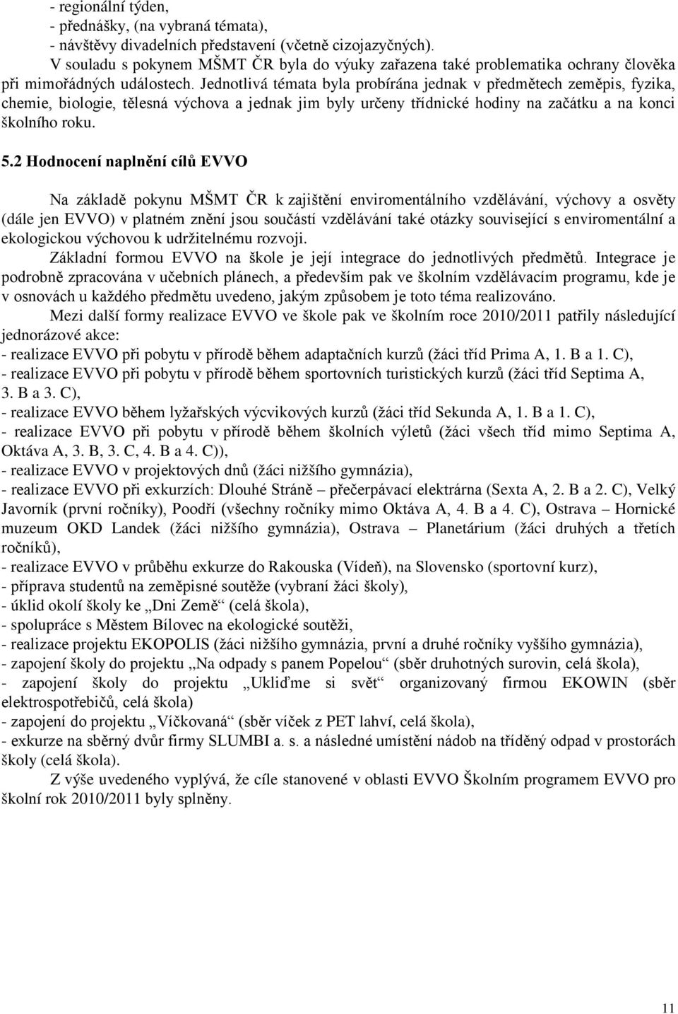 Jednotlivá témata byla probírána jednak v předmětech zeměpis, fyzika, chemie, biologie, tělesná výchova a jednak jim byly určeny třídnické hodiny na začátku a na konci školního roku. 5.