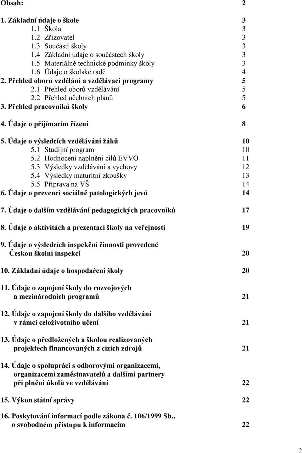 Údaje o výsledcích vzdělávání žáků 10 5.1 Studijní program 10 5.2 Hodnocení naplnění cílů EVVO 11 5.3 Výsledky vzdělávání a výchovy 12 5.4 Výsledky maturitní zkoušky 13 5.5 Příprava na VŠ 14 6.