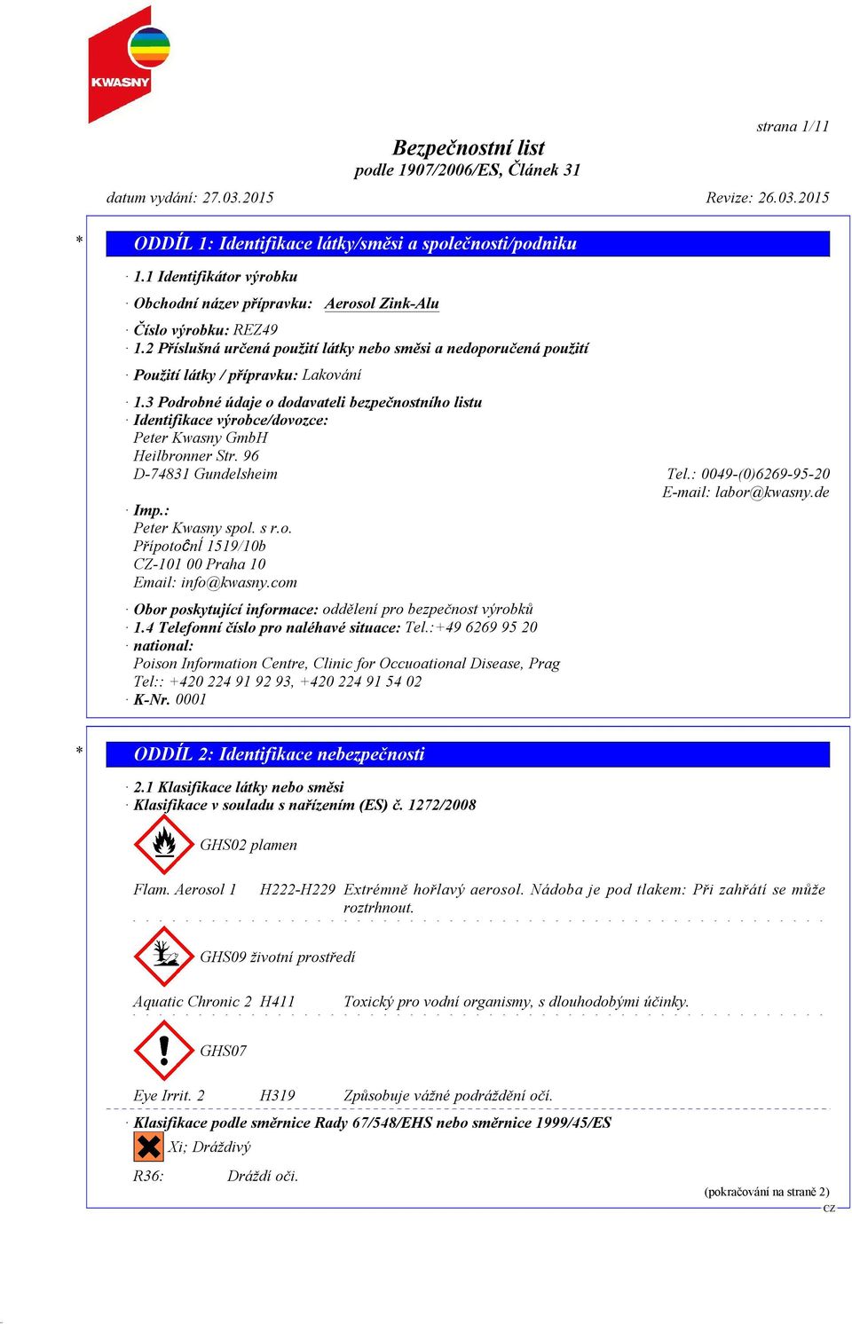 3 Podrobné údaje o dodavateli bezpečnostního listu Identifikace výrobce/dovozce: Peter Kwasny GmbH Heilbronner Str. 96 D-74831 Gundelsheim Tel.: 0049-(0)6269-95-20 E-mail: labor@kwasny.de Imp.