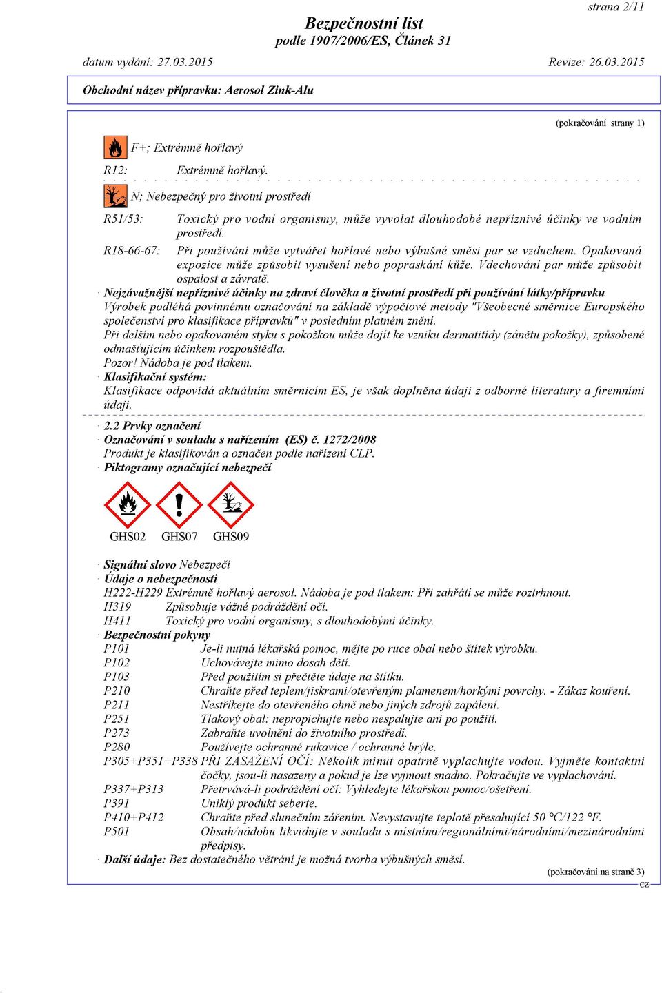 R18-66-67: Při používání může vytvářet hořlavé nebo výbušné směsi par se vzduchem. Opakovaná expozice může způsobit vysušení nebo popraskání kůže. Vdechování par může způsobit ospalost a závratě.